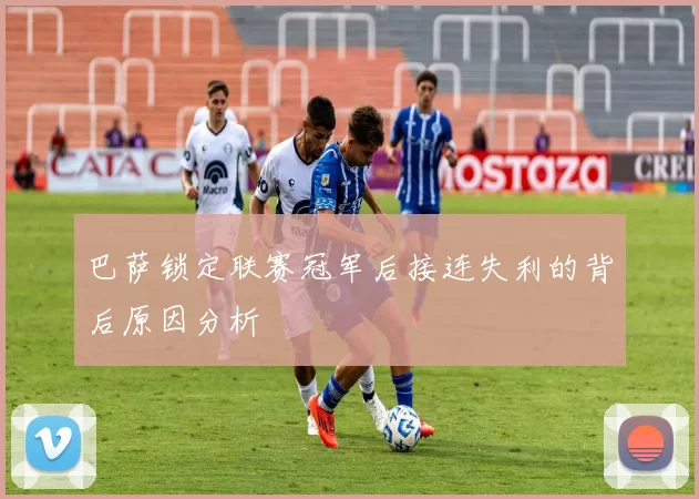 巴萨锁定联赛冠军后接连失利的背后原因分析