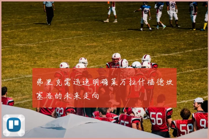 弗里克需迅速明确莱万拉什福德坎塞洛的未来走向